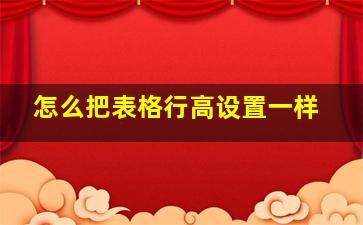 怎么把表格行高设置一样