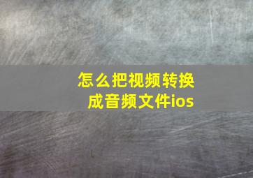 怎么把视频转换成音频文件ios