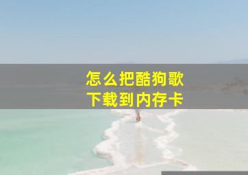 怎么把酷狗歌下载到内存卡