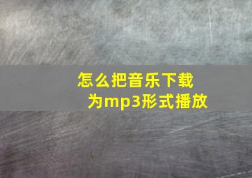 怎么把音乐下载为mp3形式播放