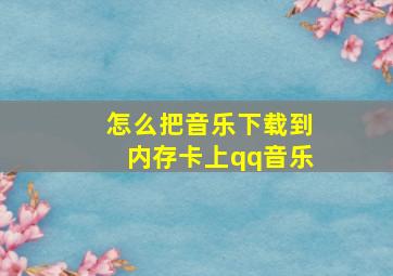 怎么把音乐下载到内存卡上qq音乐