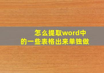 怎么提取word中的一些表格出来单独做