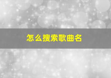 怎么搜索歌曲名