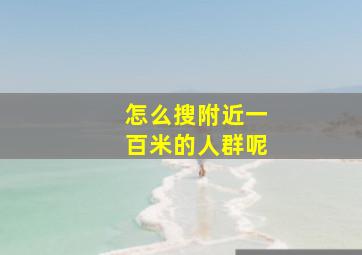 怎么搜附近一百米的人群呢