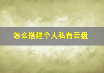 怎么搭建个人私有云盘