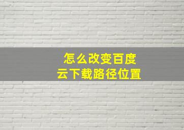 怎么改变百度云下载路径位置