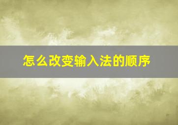 怎么改变输入法的顺序