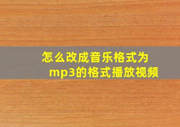 怎么改成音乐格式为mp3的格式播放视频