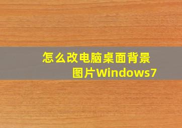 怎么改电脑桌面背景图片Windows7