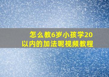 怎么教6岁小孩学20以内的加法呢视频教程