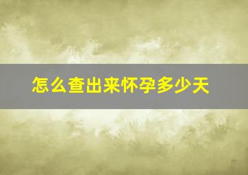 怎么查出来怀孕多少天