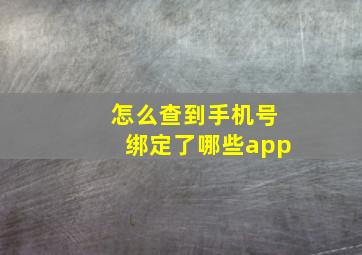 怎么查到手机号绑定了哪些app