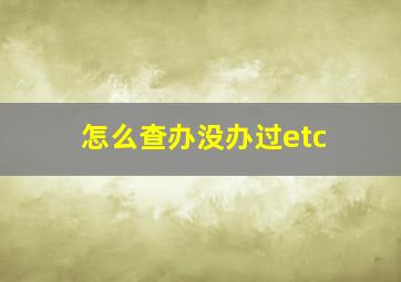 怎么查办没办过etc