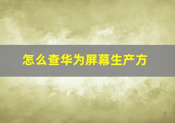 怎么查华为屏幕生产方