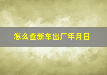 怎么查新车出厂年月日