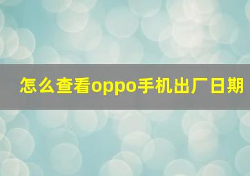 怎么查看oppo手机出厂日期