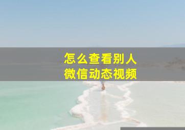 怎么查看别人微信动态视频