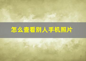 怎么查看别人手机照片