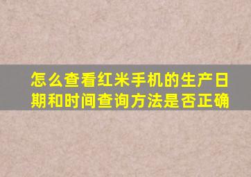 怎么查看红米手机的生产日期和时间查询方法是否正确