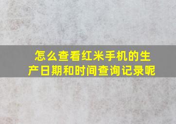 怎么查看红米手机的生产日期和时间查询记录呢