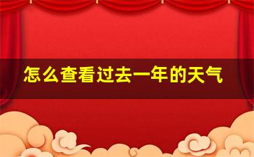 怎么查看过去一年的天气