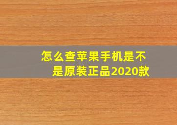 怎么查苹果手机是不是原装正品2020款