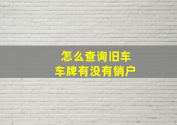 怎么查询旧车车牌有没有销户