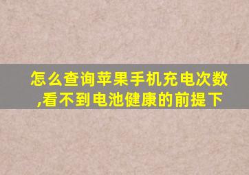 怎么查询苹果手机充电次数,看不到电池健康的前提下