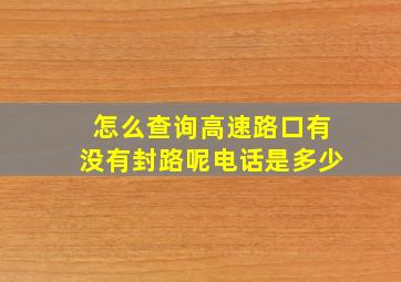 怎么查询高速路口有没有封路呢电话是多少