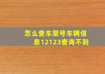 怎么查车架号车辆信息12123查询不到