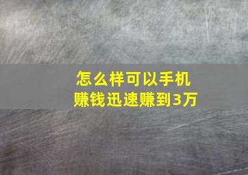 怎么样可以手机赚钱迅速赚到3万