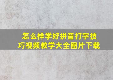 怎么样学好拼音打字技巧视频教学大全图片下载