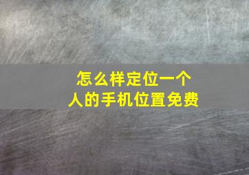 怎么样定位一个人的手机位置免费