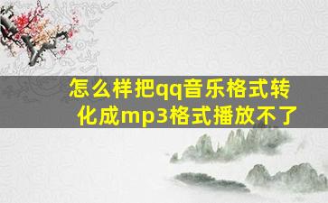 怎么样把qq音乐格式转化成mp3格式播放不了