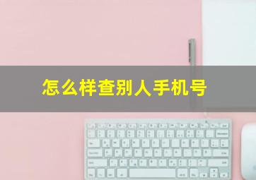 怎么样查别人手机号