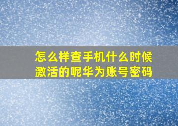 怎么样查手机什么时候激活的呢华为账号密码