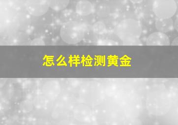 怎么样检测黄金