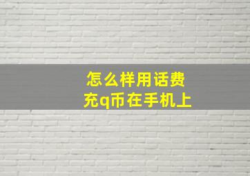 怎么样用话费充q币在手机上