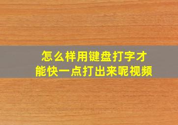 怎么样用键盘打字才能快一点打出来呢视频