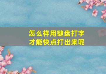 怎么样用键盘打字才能快点打出来呢