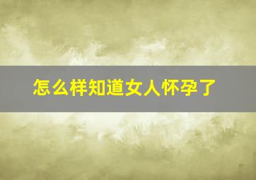 怎么样知道女人怀孕了