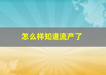 怎么样知道流产了