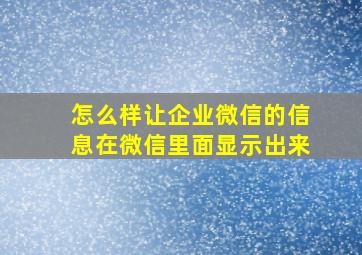 怎么样让企业微信的信息在微信里面显示出来