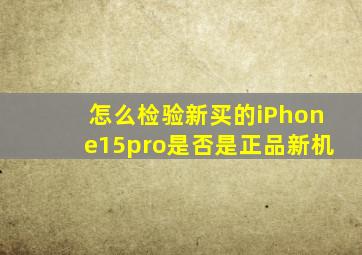 怎么检验新买的iPhone15pro是否是正品新机