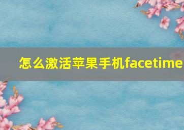 怎么激活苹果手机facetime