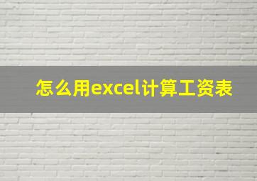 怎么用excel计算工资表