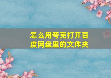 怎么用夸克打开百度网盘里的文件夹