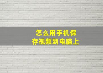 怎么用手机保存视频到电脑上