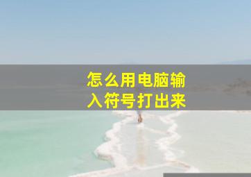 怎么用电脑输入符号打出来