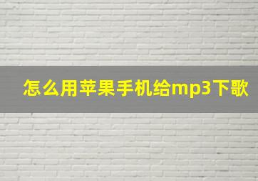 怎么用苹果手机给mp3下歌